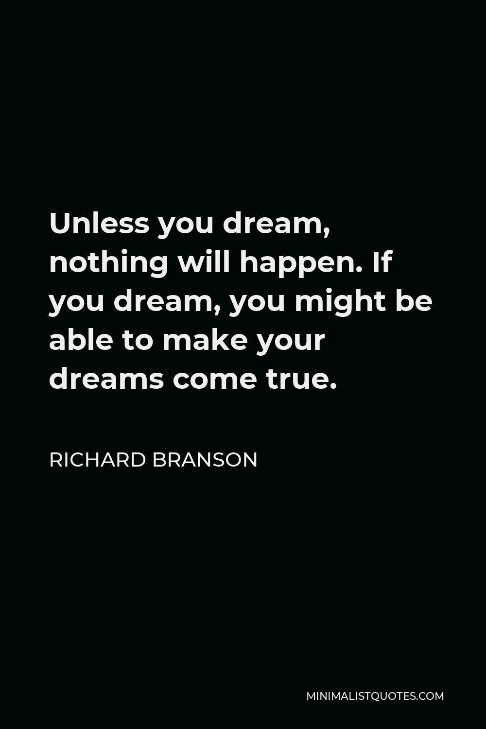 Richard Branson Quote - Unless you dream, nothing will happen. If you dream, you might be able to make your dreams come true.