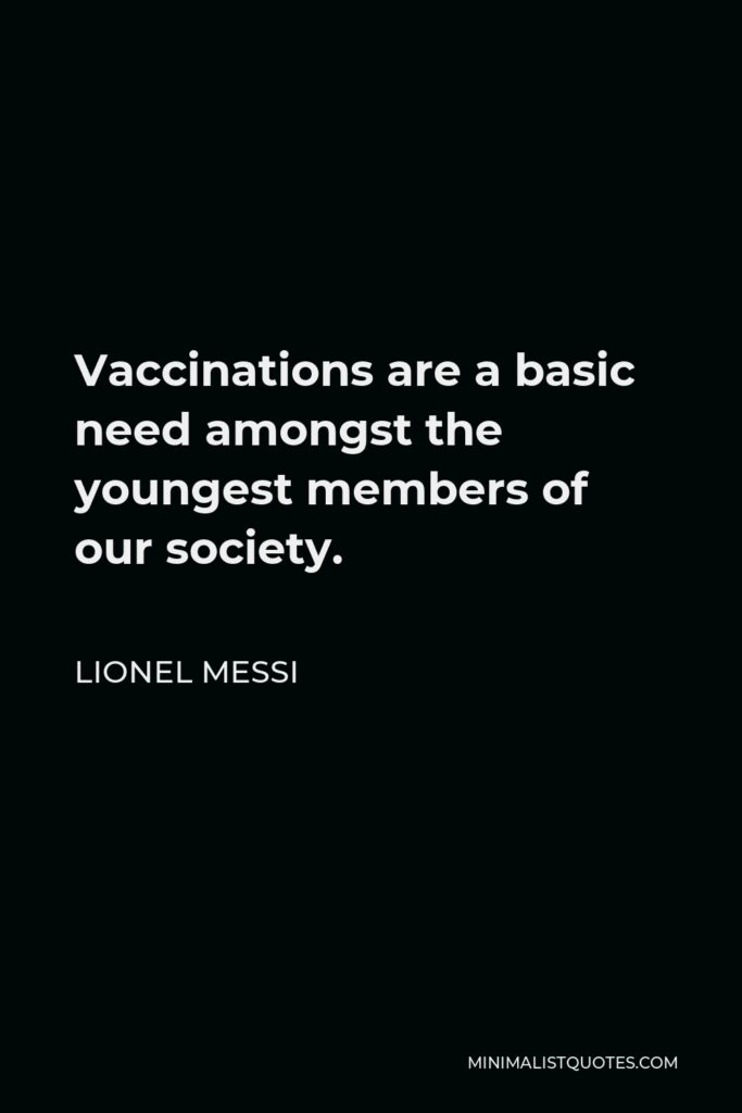Lionel Messi Quote - Vaccinations are a basic need amongst the youngest members of our society.