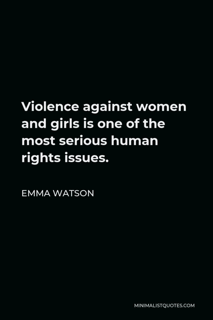 Emma Watson Quote - Violence against women and girls is one of the most serious human rights issues.