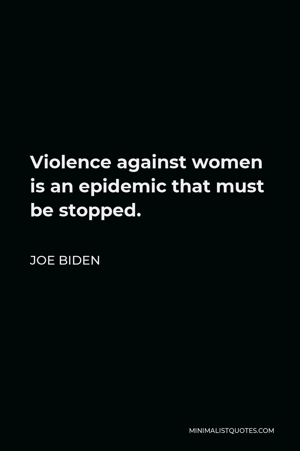 Joe Biden Quote - Violence against women is an epidemic that must be stopped.