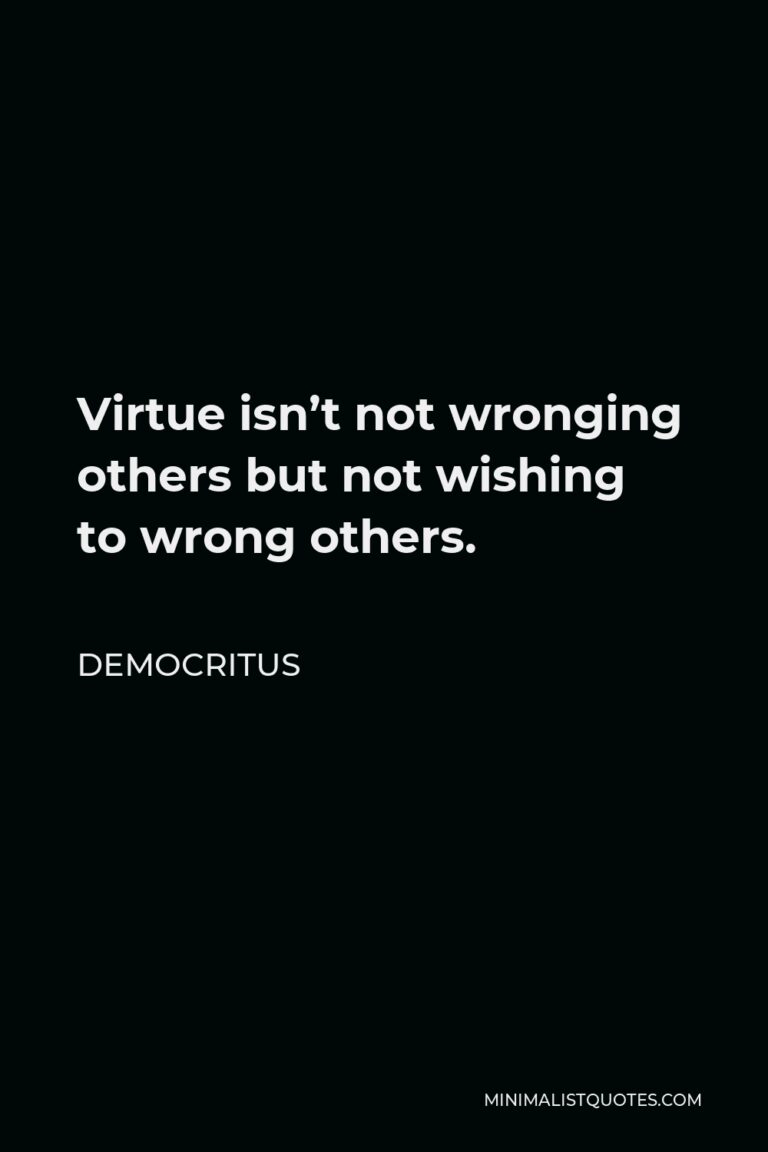 Democritus Quote: Virtue isn't not wronging others but not wishing to ...