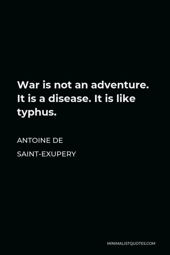 Antoine de Saint-Exupery Quote - War is not an adventure. It is a disease. It is like typhus.