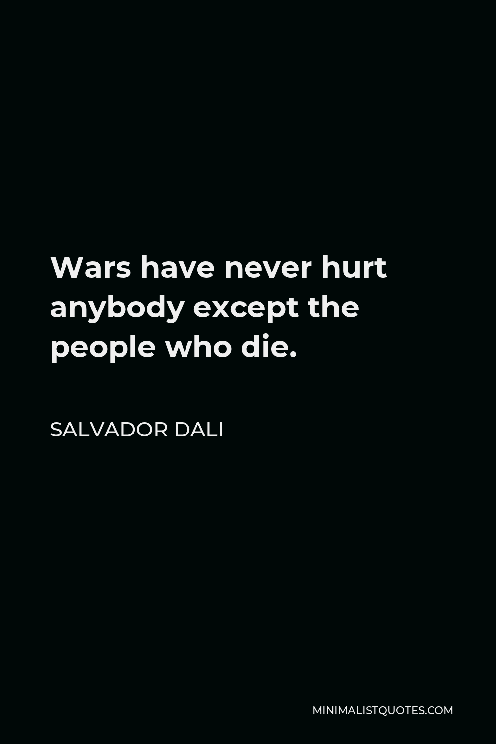 Salvador Dali Quote - Wars have never hurt anybody except the people who die.