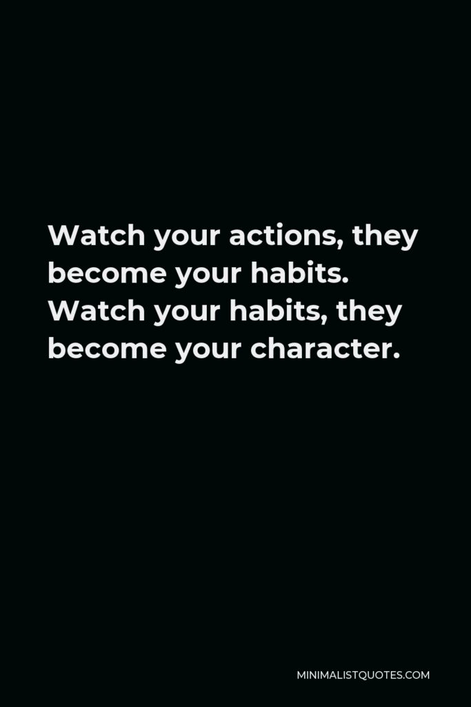Vince Lombardi Quote - Watch your actions, they become your habits. Watch your habits, they become your character.