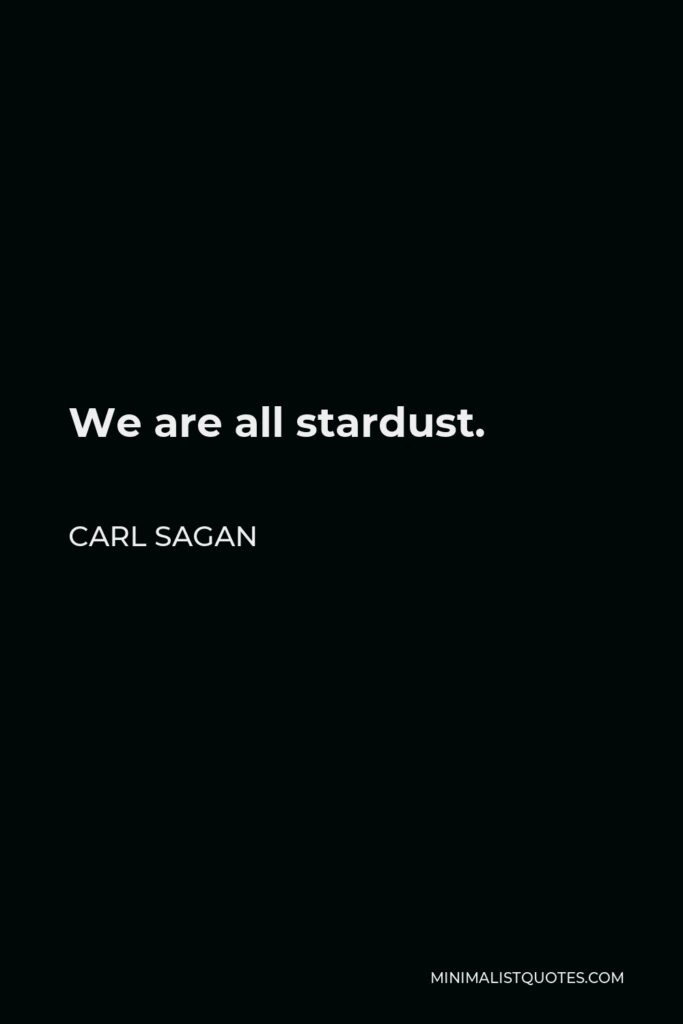 Carl Sagan Quote - We are all stardust.