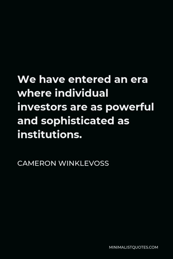 Cameron Winklevoss Quote - We have entered an era where individual investors are as powerful and sophisticated as institutions.