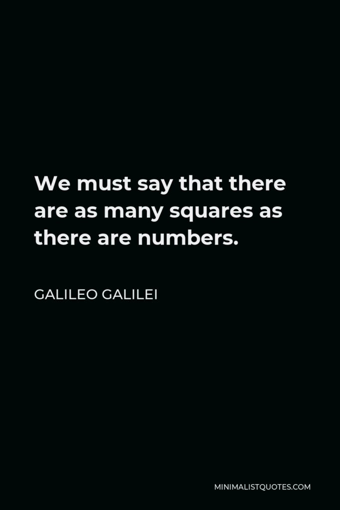 Galileo Galilei Quote - We must say that there are as many squares as there are numbers.