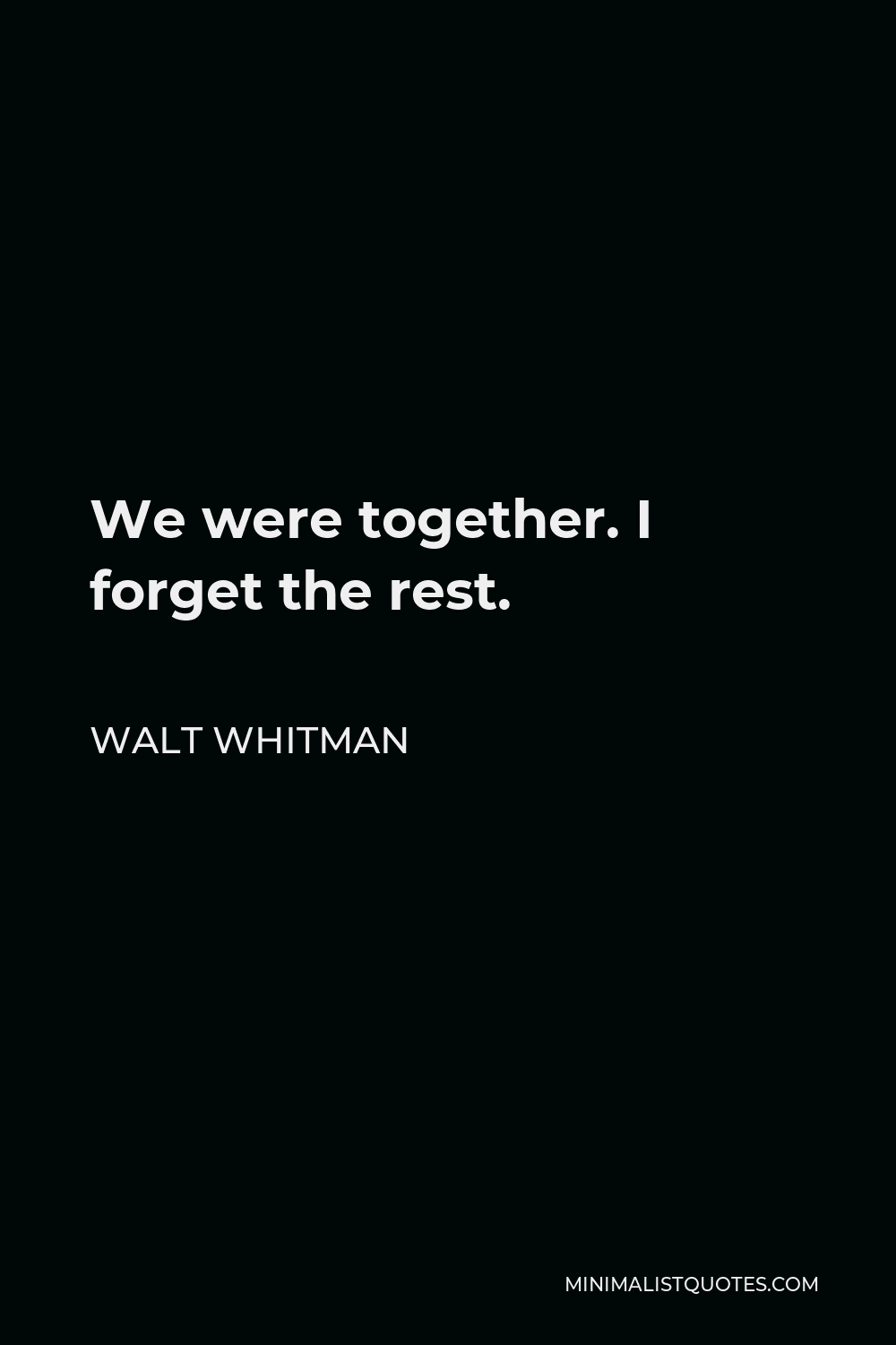 Walt Whitman Quote - We were together. I forget the rest.