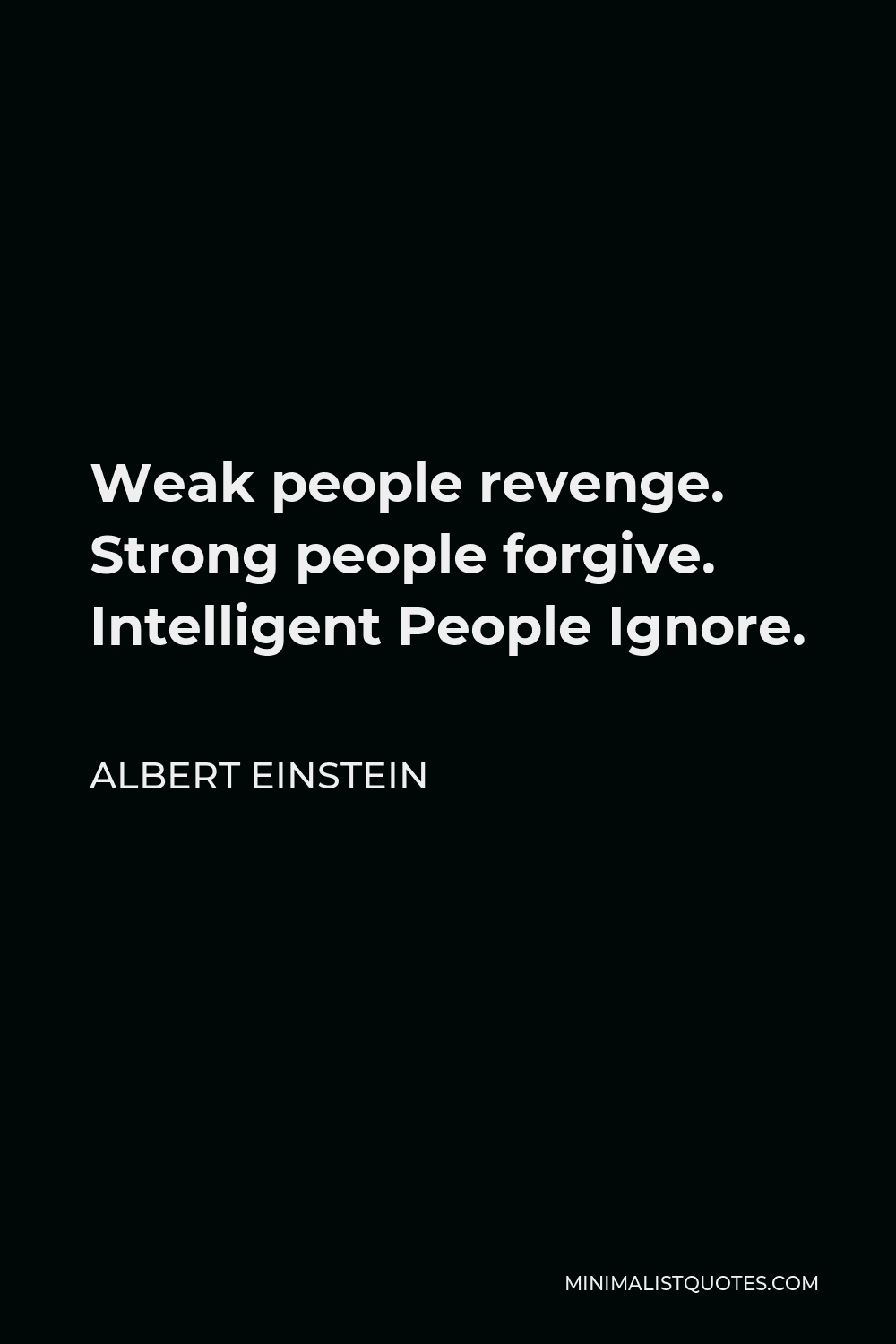 Albert Einstein Quote - Weak people revenge. Strong people forgive. Intelligent People Ignore.