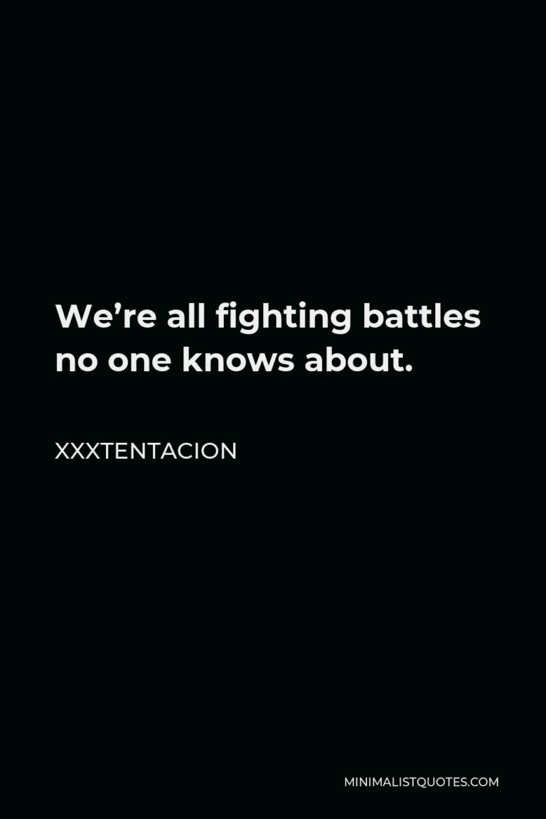 Xxxtentacion Quote We're all fighting battles no one knows about.