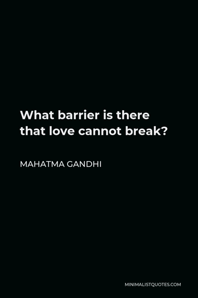 Mahatma Gandhi Quote - What barrier is there that love cannot break?