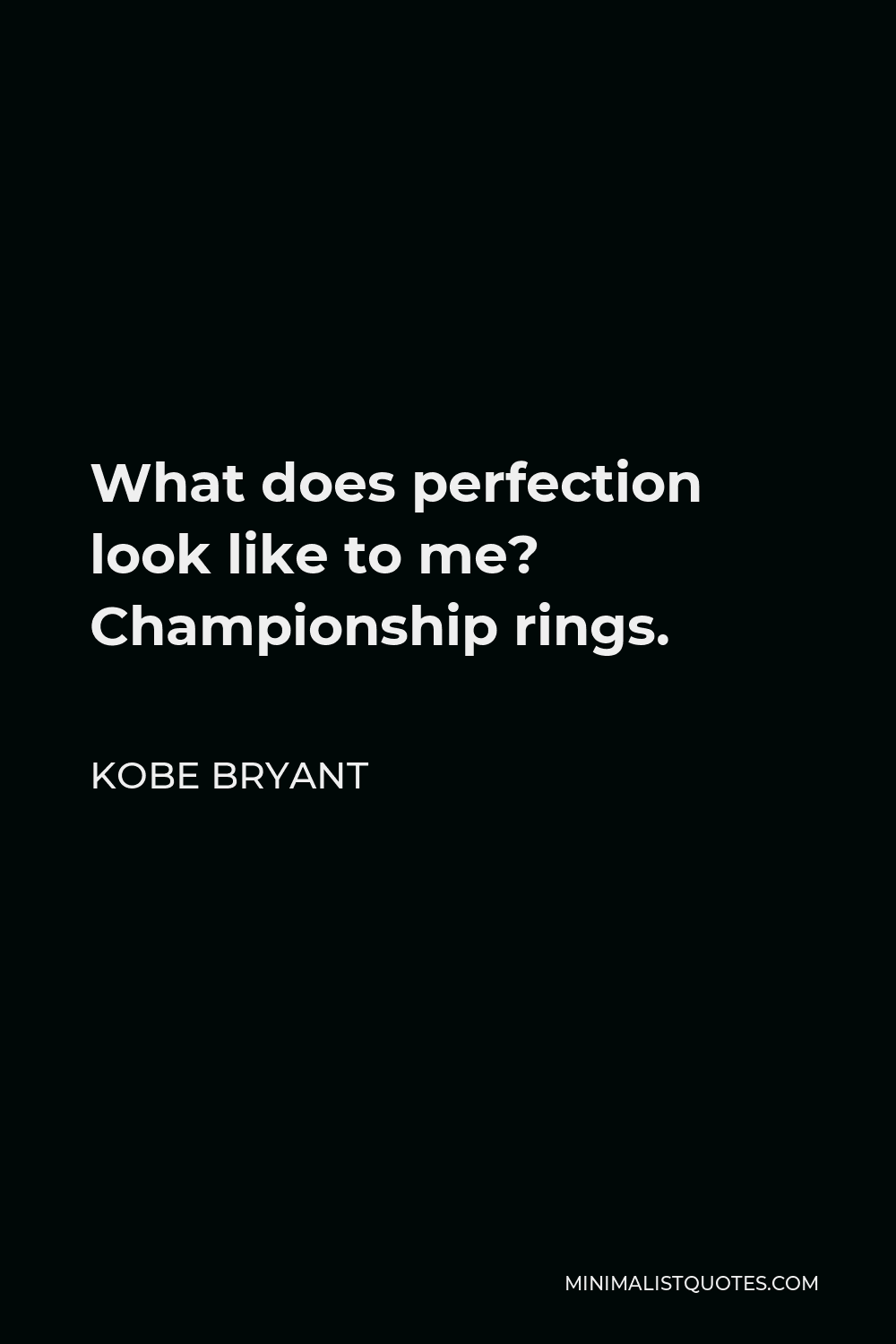 Kobe Bryant Quote - What does perfection look like to me? Championship rings.
