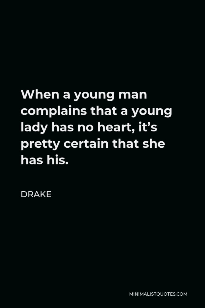 Drake Quote - When a young man complains that a young lady has no heart, it’s pretty certain that she has his.