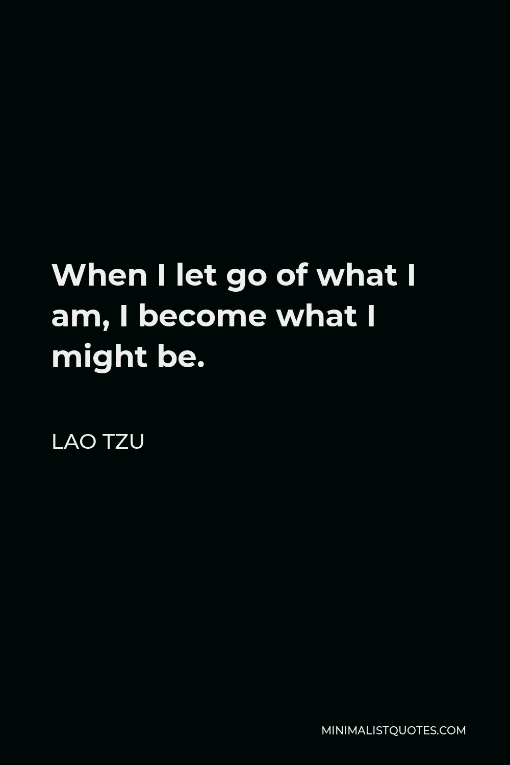Lao Tzu Quote - When I let go of what I am, I become what I might be.