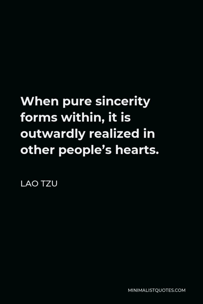 Lao Tzu Quote - When pure sincerity forms within, it is outwardly realized in other people’s hearts.