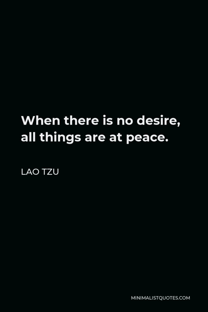 Lao Tzu Quote - When there is no desire, all things are at peace.