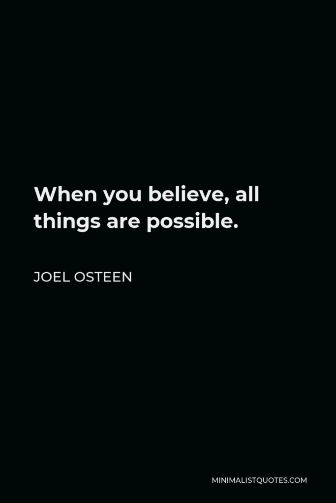 Joel Osteen Quote - When you believe, all things are possible.
