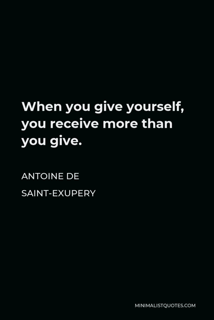 Antoine de Saint-Exupery Quote - When you give yourself, you receive more than you give.