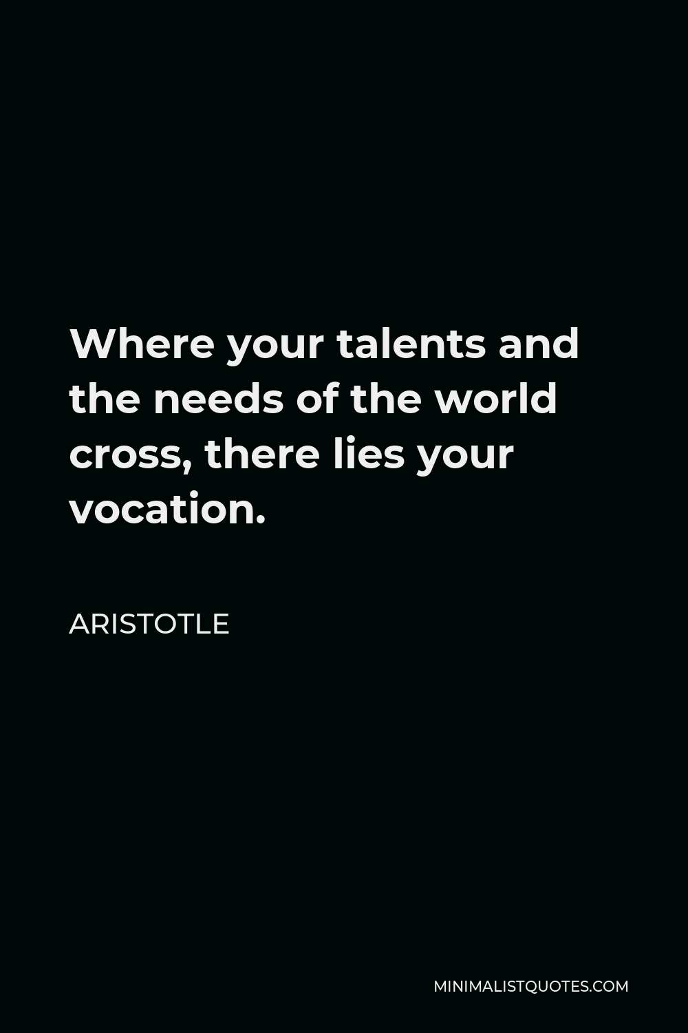 Aristotle Quote - Where your talents and the needs of the world cross, there lies your vocation.