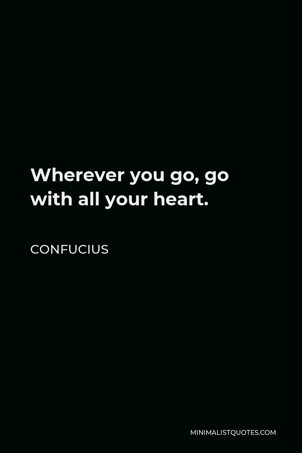 Confucius Quote - Wherever you go, go with all your heart.