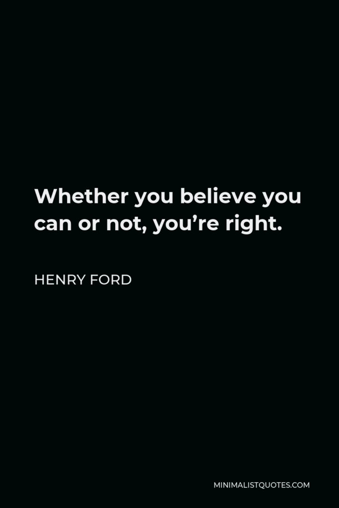 Henry Ford Quote - Whether you believe you can or not, you’re right.