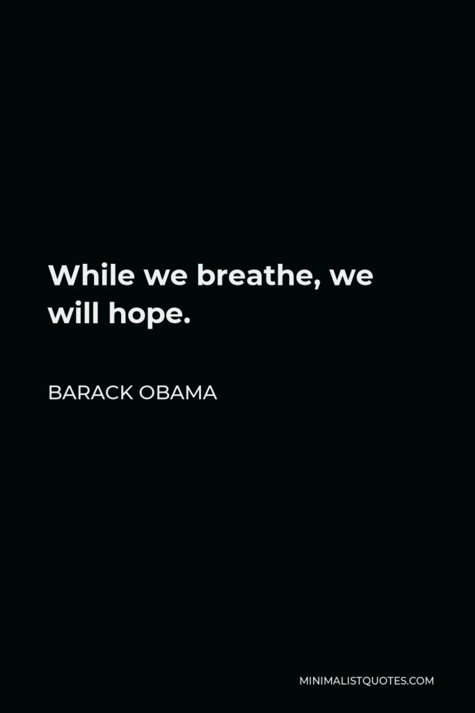 Barack Obama Quote - While we breathe, we will hope.