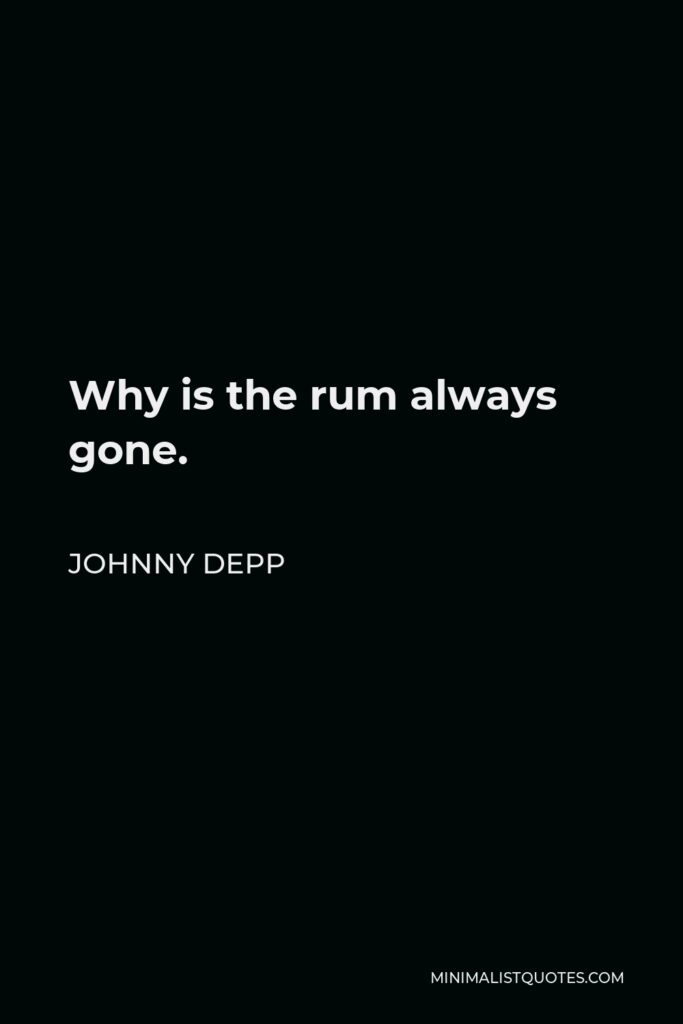 Johnny Depp Quote - Why is the rum always gone.