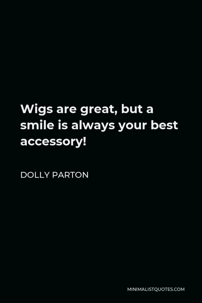 Dolly Parton Quote - Wigs are great, but a smile is always your best accessory!
