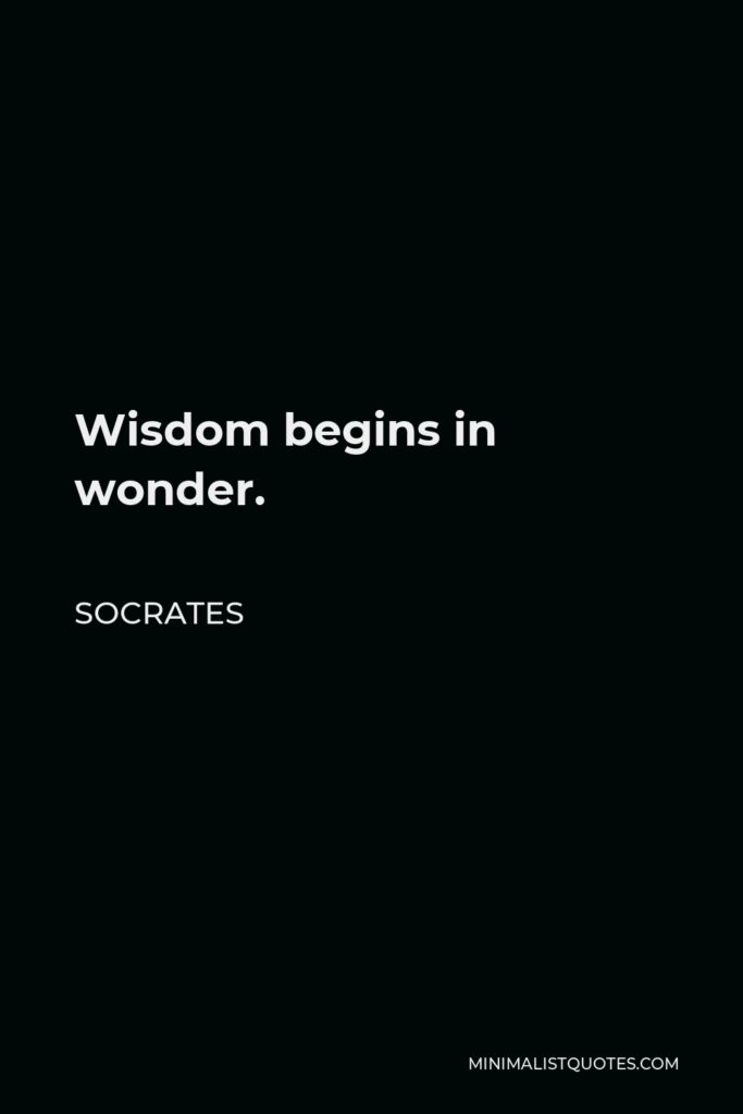 Socrates Quote - Wisdom begins in wonder.
