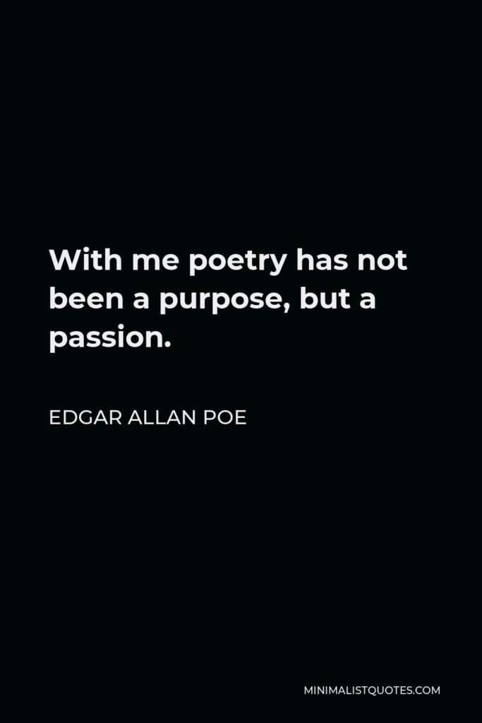Edgar Allan Poe Quote - With me poetry has not been a purpose, but a passion.
