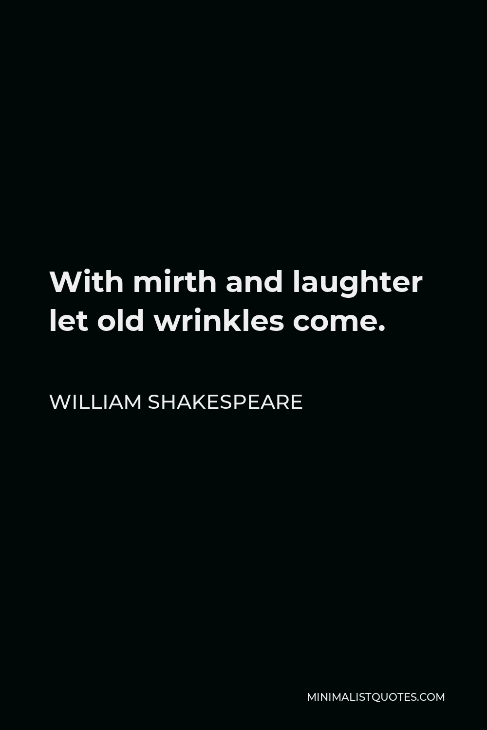 William Shakespeare Quote - With mirth and laughter let old wrinkles come.