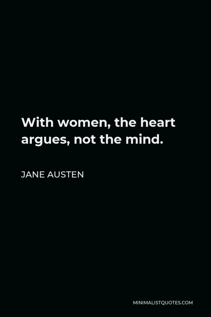 Jane Austen Quote - With women, the heart argues, not the mind.