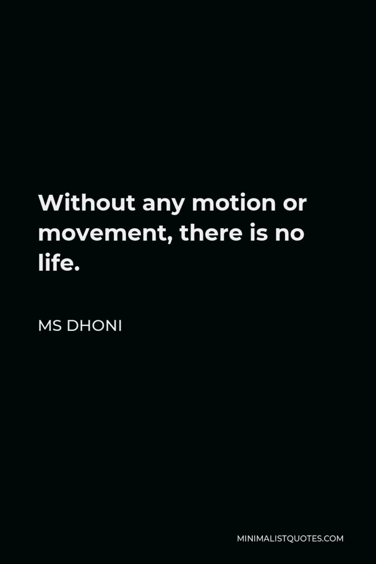 MS Dhoni Quote Without any motion or movement, there is no life.