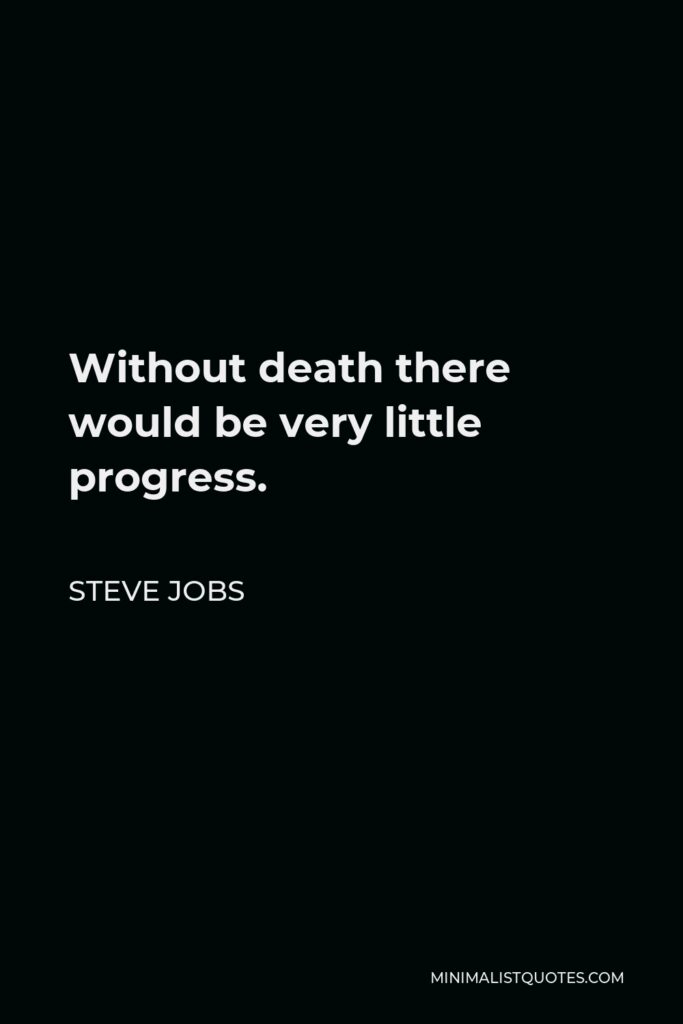 Steve Jobs Quote - Without death there would be very little progress.