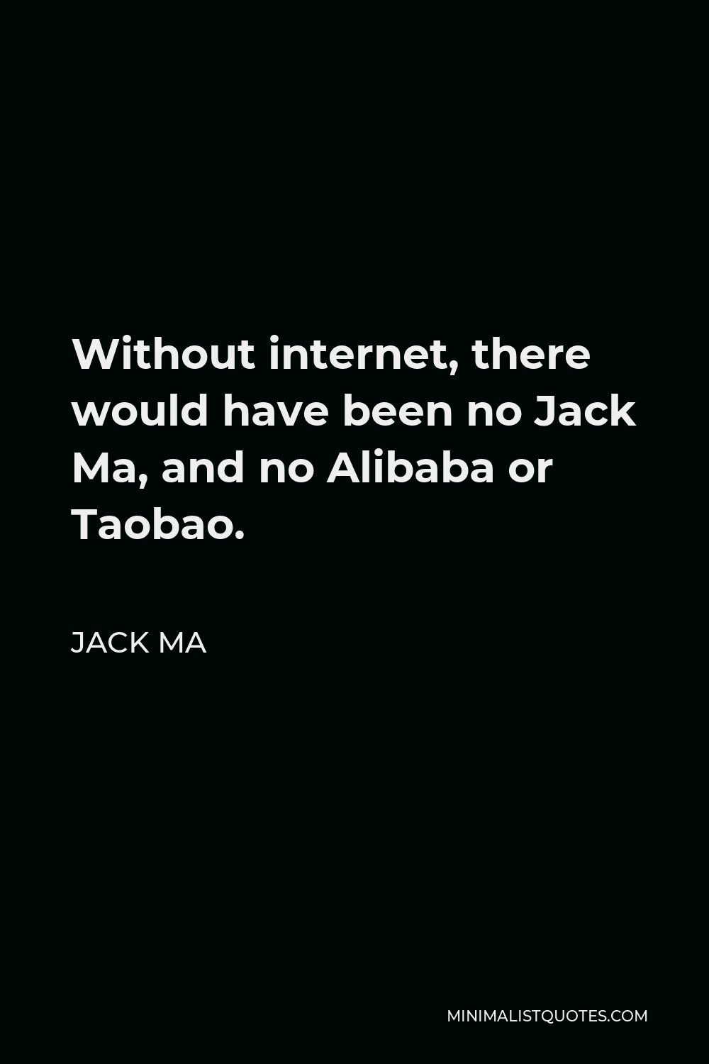 Jack Ma Quote - Without internet, there would have been no Jack Ma, and no Alibaba or Taobao.