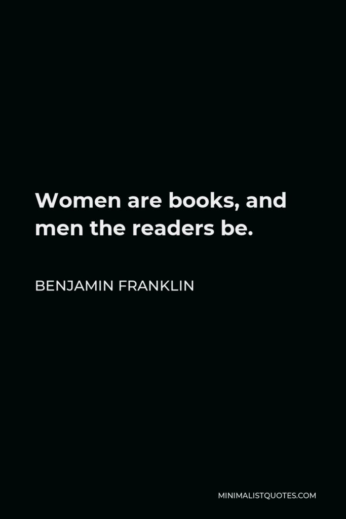 Benjamin Franklin Quote - Women are books, and men the readers be.