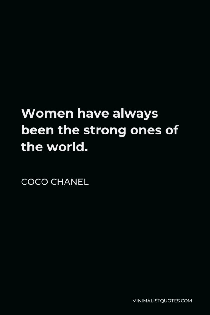 Coco Chanel Quote - Women have always been the strong ones of the world.