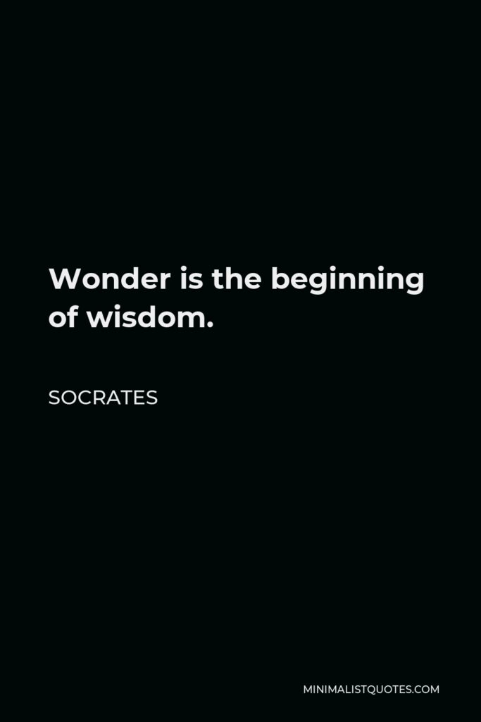Socrates Quote - Wonder is the beginning of wisdom.