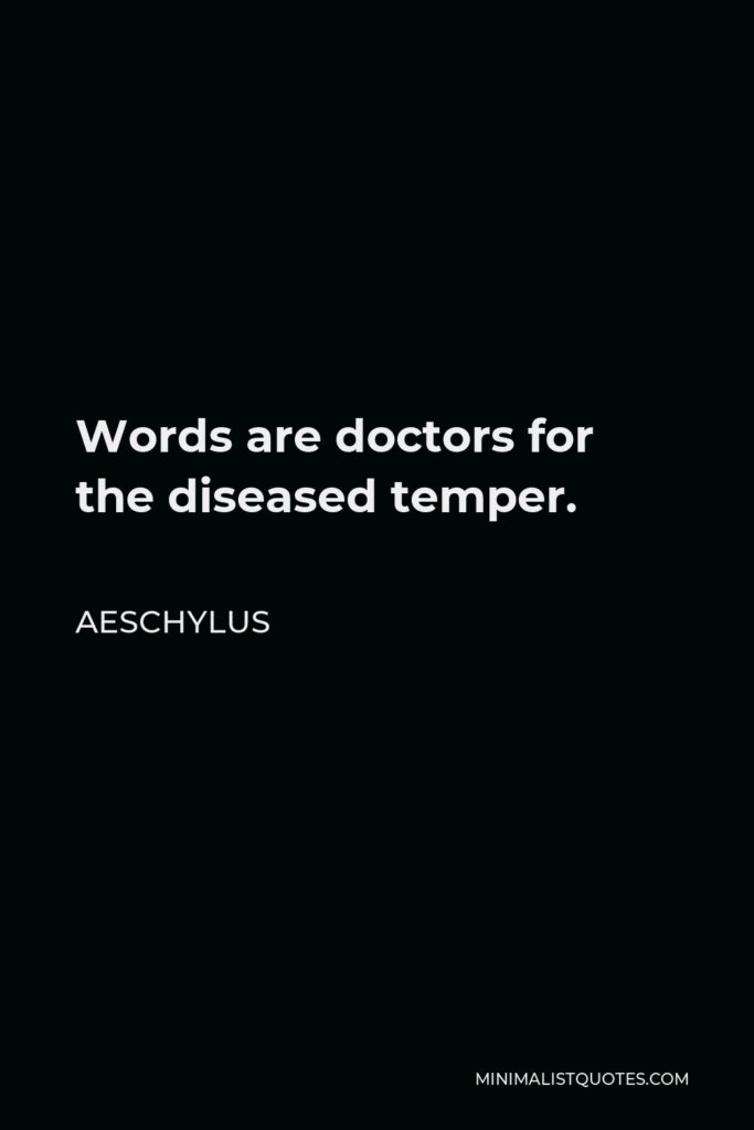 Aeschylus Quote - Words are doctors for the diseased temper.