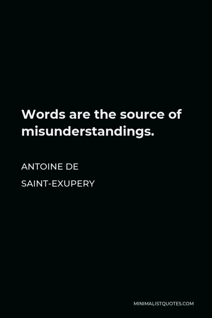 Antoine de Saint-Exupery Quote - Words are the source of misunderstandings.