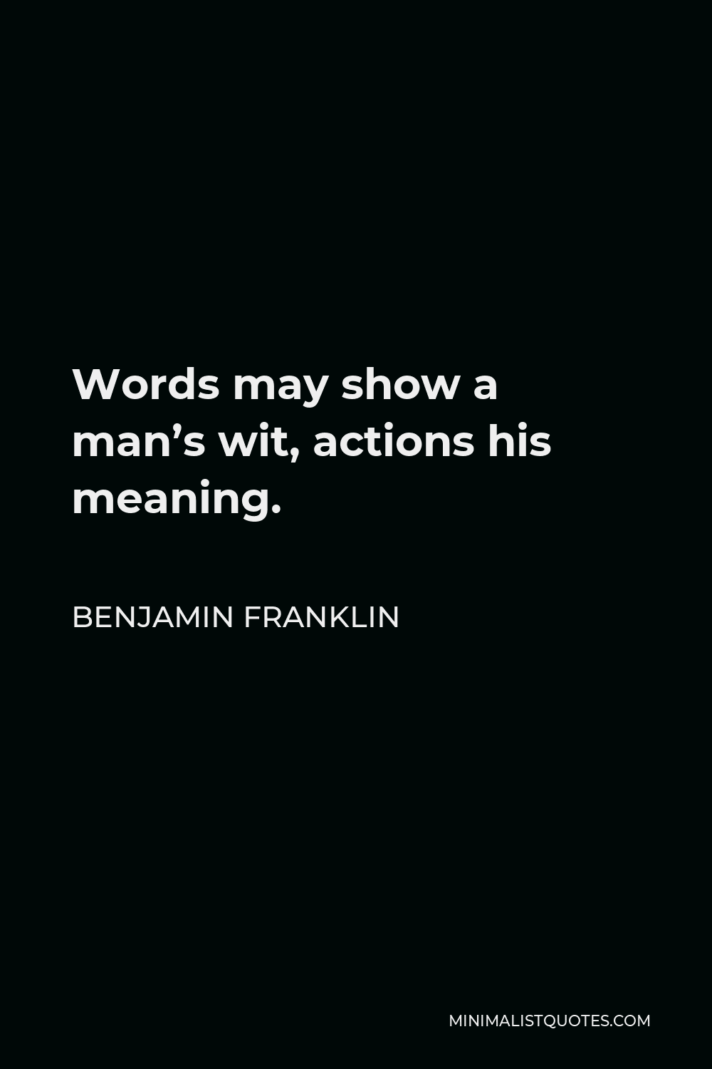 Benjamin Franklin Quote - Words may show a man’s wit, actions his meaning.