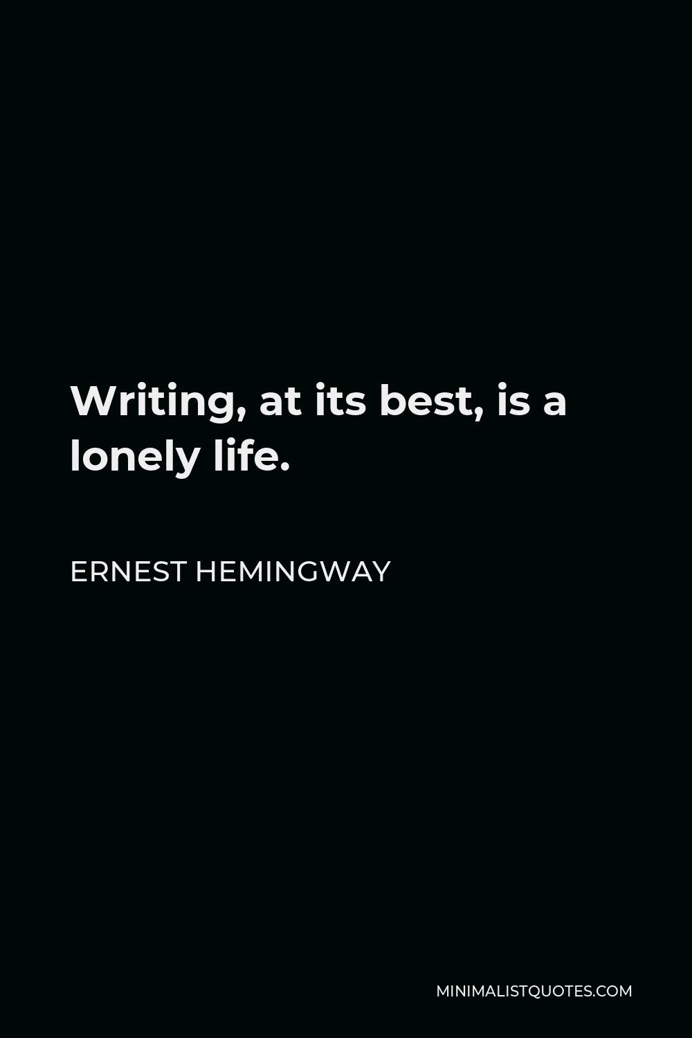Ernest Hemingway Quote - Writing, at its best, is a lonely life.