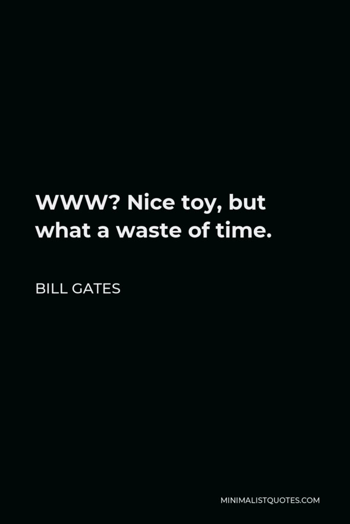 Bill Gates Quote - WWW? Nice toy, but what a waste of time.