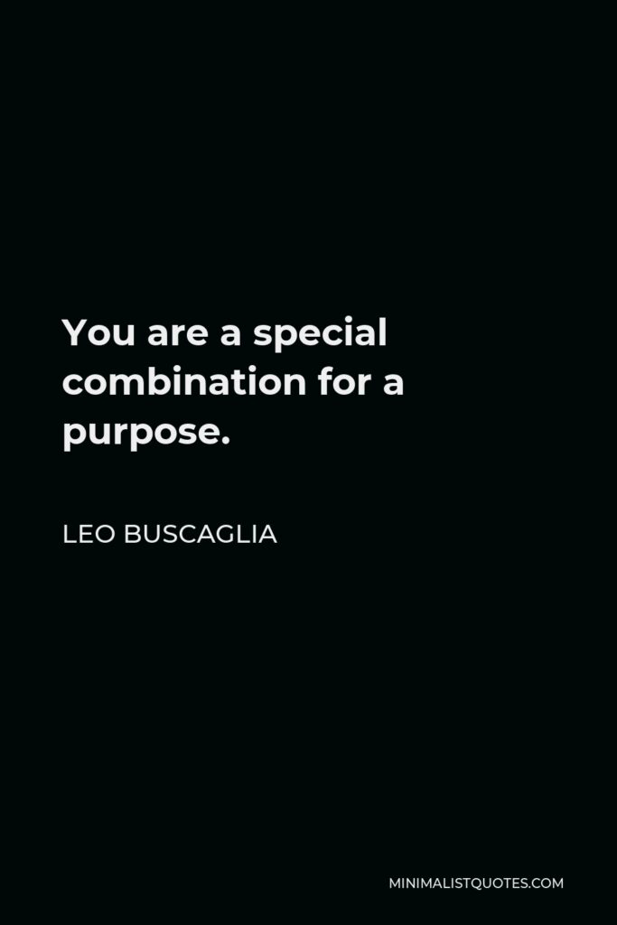 Leo Buscaglia Quote - You are a special combination for a purpose.