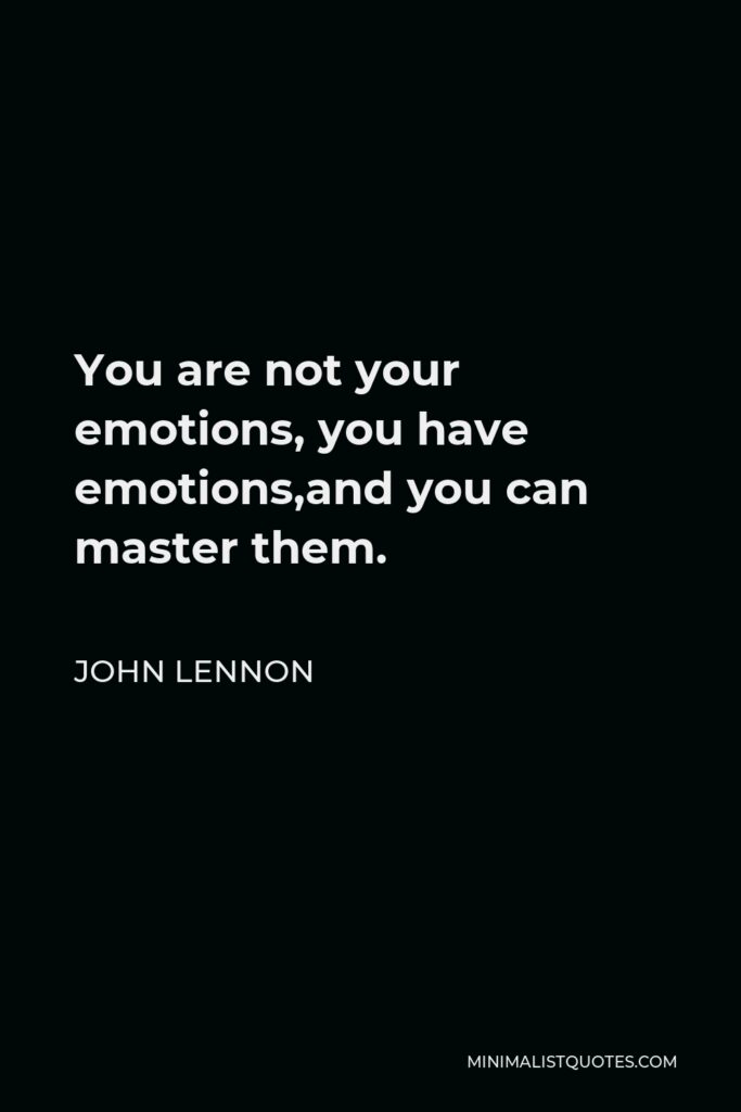 John Lennon Quote - You are not your emotions, you have emotions,and you can master them.