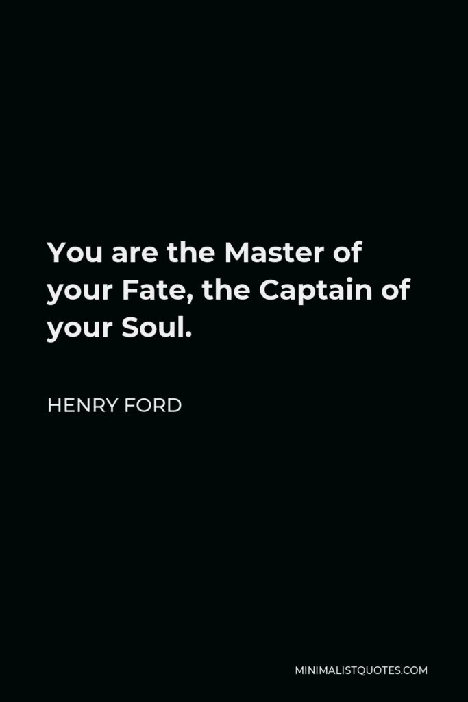 Henry Ford Quote - You are the Master of your Fate, the Captain of your Soul.