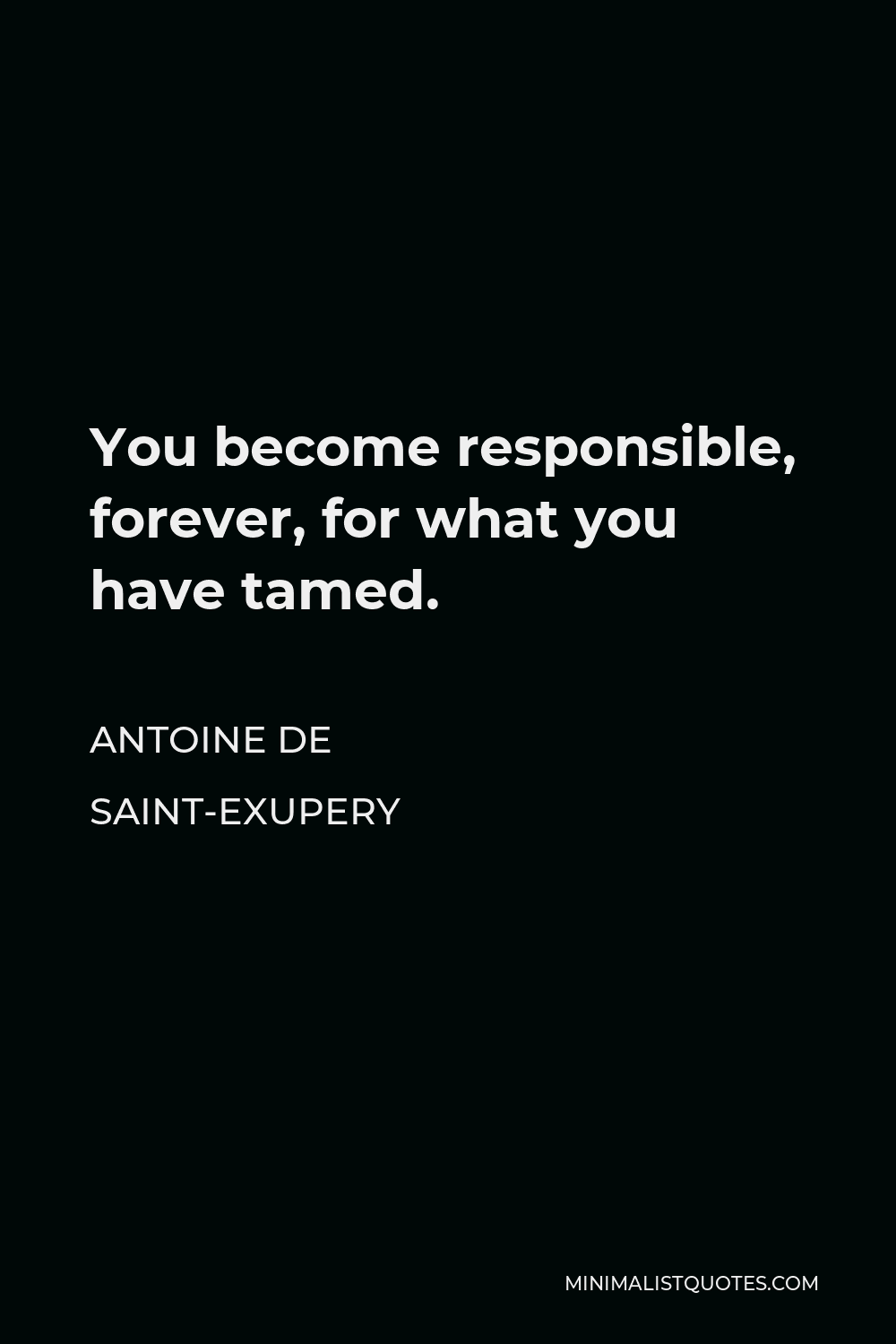 Antoine De Saint Exupery Quote You Become Responsible Forever For