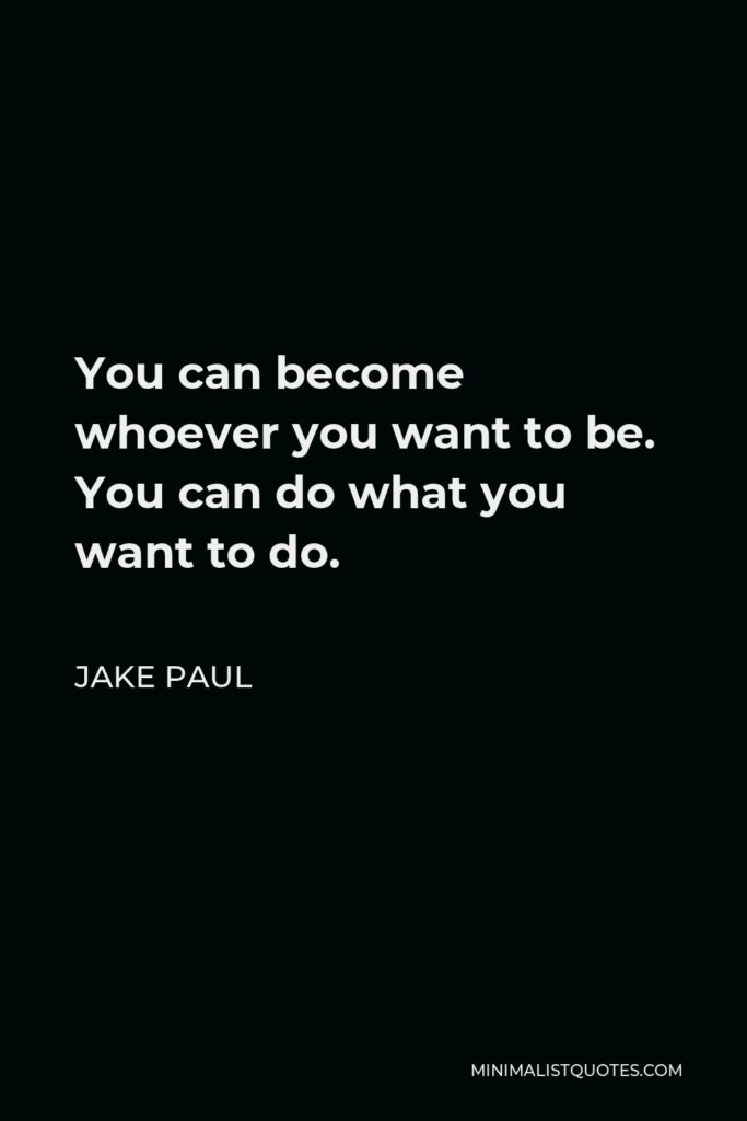 Jake Paul Quote - You can become whoever you want to be. You can do what you want to do.