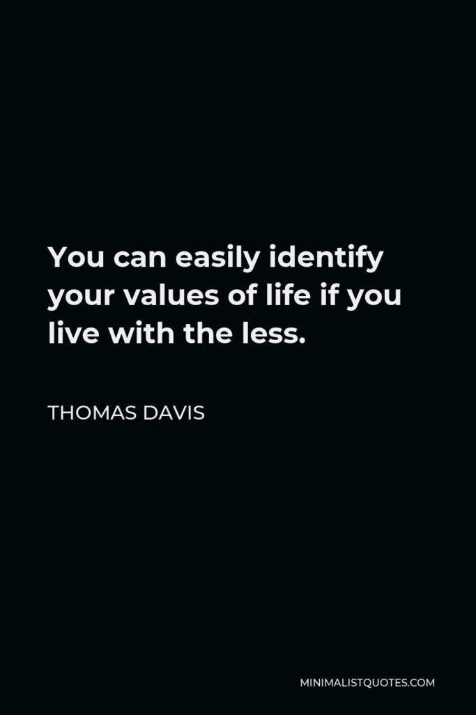 Thomas Davis Quote - You can easily identify your values of life if you live with the less.
