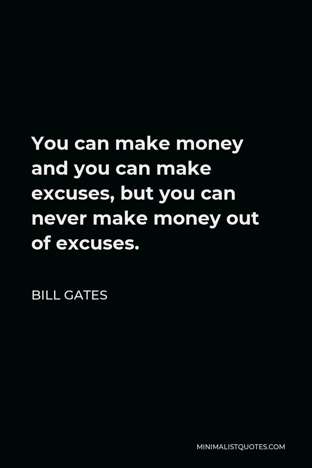 Bill Gates Quote - You can make money and you can make excuses, but you can never make money out of excuses.